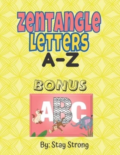 Cover for Stay Strong · Zentangle Letters A-Z: A To Z Alphabet Coloring Book, (Paperback Book) (2021)