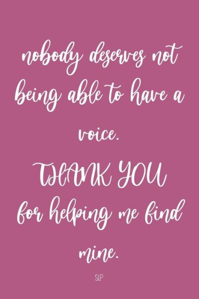 Nobody Deserves Not Being Able To Have A Voice. Thank You For Helping Me Find Mine. SLP - Susan Scott - Books - Independently Published - 9798648460324 - May 24, 2020