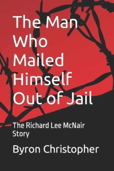 Cover for Byron Christopher · The Man Who Mailed Himself Out of Jail: The Richard Lee McNair Story (Paperback Book) (2020)