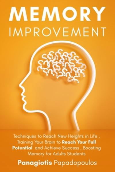 Cover for Panagiotis Papadopoulos · Memory Improvement Techniques to Reach New Heights in Life - Training Your Brain to Reach Your Full Potential and Achieve Success - Boosting Memory for Adults Students (Paperback Book) (2020)