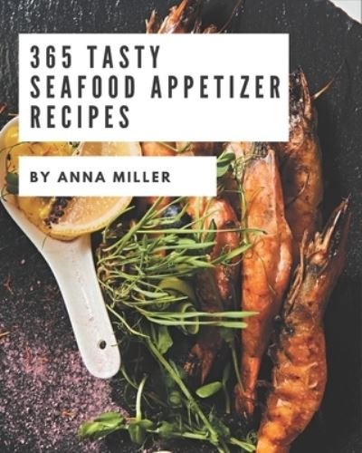 Cover for Anna Miller · 365 Tasty Seafood Appetizer Recipes (Paperback Book) (2020)