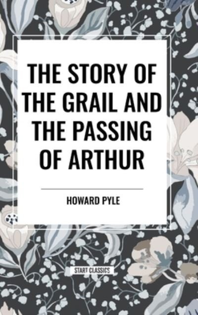 Cover for Howard Pyle · The Story of the Grail and the Passing of Arthur (Innbunden bok) (2024)