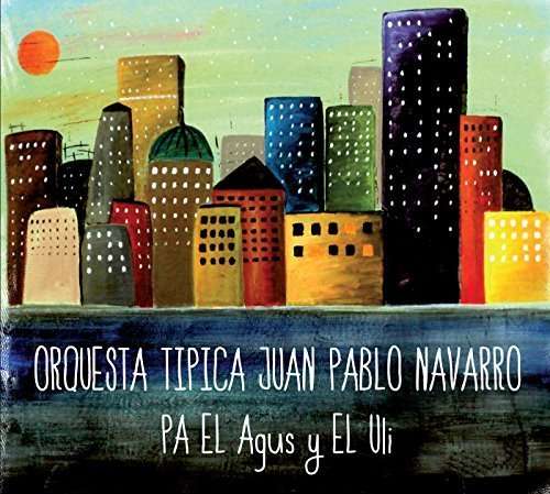 Pa El Agus Y El Uli - Orquesta Tipica Juan Pablo Navarro - Música - SUNNYSIDE - 0016728143325 - 3 de marzo de 2017