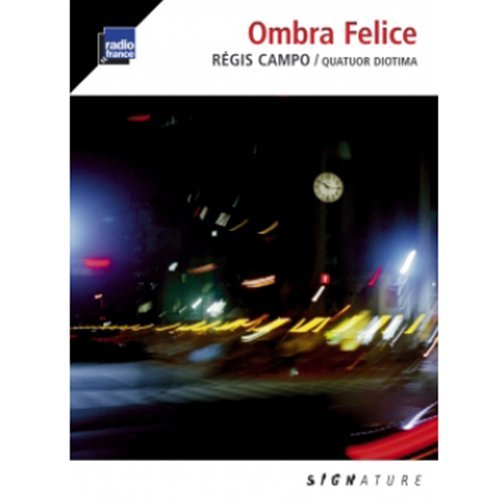 Ombra Felice - Campo / Quatuor Diotima - Muziek - SIGNATURE (RADIO FRANCE) - 0794881995325 - 17 januari 2011