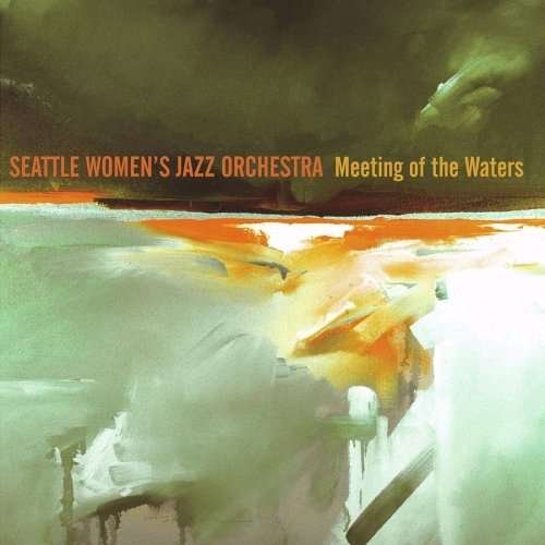 Cover for Seattle Women's Jazz Orchestra · Meeting of the Waters (CD) (2007)
