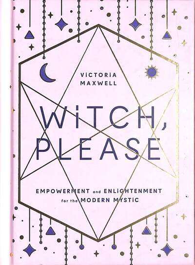 Cover for Victoria Maxwell · Witch, Please: Empowerment and Enlightenment for the Modern Mystic (Hardcover Book) (2020)