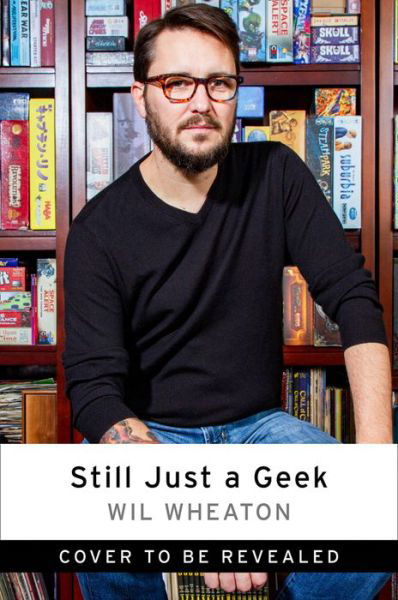 Cover for Wil Wheaton · Still Just a Geek (Hardcover bog) (2022)