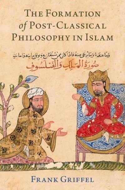 Cover for Griffel, Frank (Professor of Islamic Studies, Professor of Islamic Studies, Yale University) · The Formation of Post-Classical Philosophy in Islam (Innbunden bok) (2021)