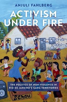 Cover for Fahlberg, Anjuli (Assistant Professor of Sociology, Assistant Professor of Sociology, Tufts University) · Activism under Fire: The Politics of Non-Violence in Rio de Janeiro's Gang Territories - GLOBAL AND COMPARATIVE ETHNOGRAPHY SER (Hardcover Book) (2023)