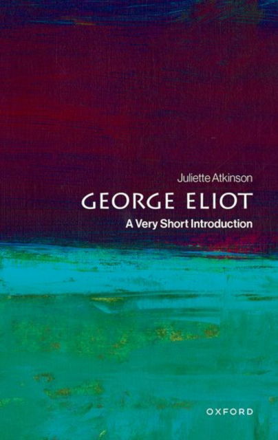 Cover for Atkinson, Juliette (Professor of English, University College London) · George Eliot: A Very Short Introduction - Very Short Introductions (Paperback Book) (2025)