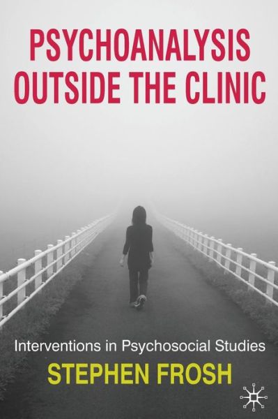 Psychoanalysis Outside the Clinic: Interventions in Psychosocial Studies - Stephen Frosh - Books - Macmillan Education UK - 9780230210325 - August 31, 2010