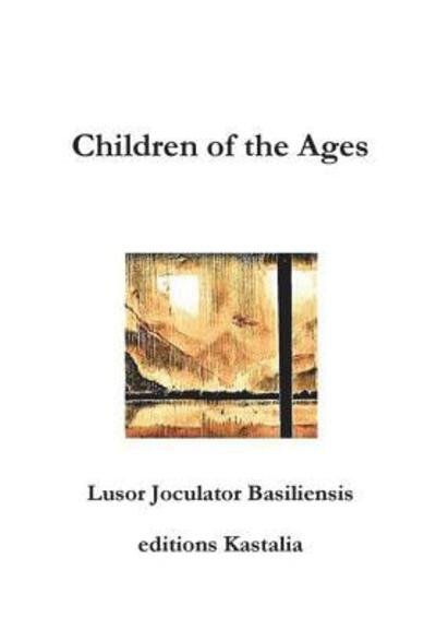 Children of the Ages - Lusor Joculator Basiliensis - Books - Lulu.com - 9780244084325 - May 19, 2018