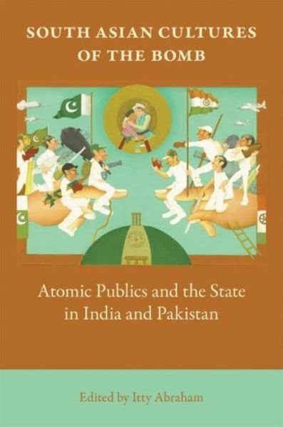 Cover for Itty Abraham · South Asian Cultures of the Bomb: Atomic Publics and the State in India and Pakistan (Paperback Bog) (2009)