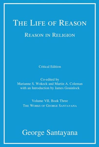 Cover for George Santayana · The Life of Reason or The Phases of Human Progress: Reason in Religion, Volume VII, Book Three - The Life of Reason or The Phases of Human Progress (Hardcover Book) [Critical edition] (2014)