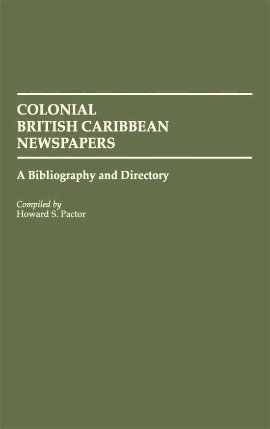Cover for Haoward Pactor · Colonial British Caribbean Newspapers: A Bibliography and Directory - Bibliographies and Indexes in World History (Gebundenes Buch) (1990)