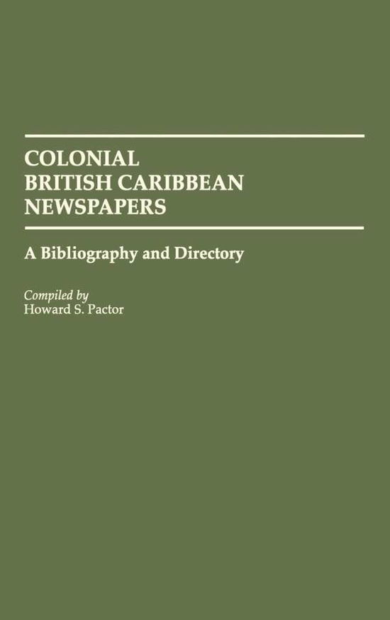Colonial British Caribbean Newspapers: A Bibliography and Directory - Bibliographies and Indexes in World History - Haoward Pactor - Books - Bloomsbury Publishing Plc - 9780313272325 - July 24, 1990