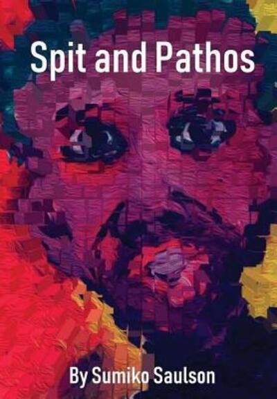 Cover for Sumiko Saulson · Spit and Pathos (Hardcover Book) (2018)