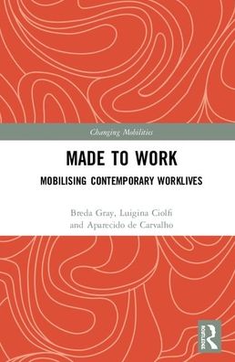 Cover for Breda Gray · Made To Work: Mobilising Contemporary Worklives - Changing Mobilities (Hardcover Book) (2020)