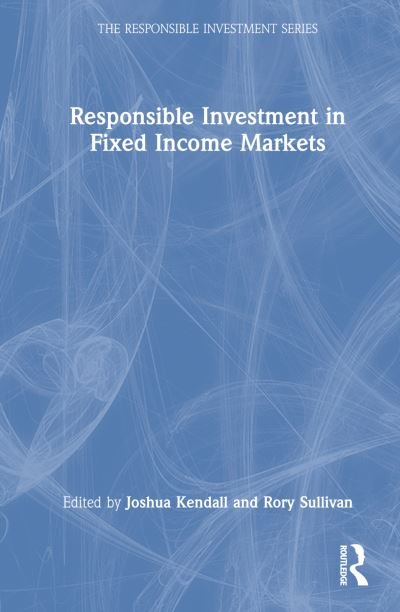 Responsible Investment in Fixed Income Markets - The Responsible Investment Series - Joshua Kendall - Kirjat - Taylor & Francis Ltd - 9780367518325 - torstai 20. lokakuuta 2022