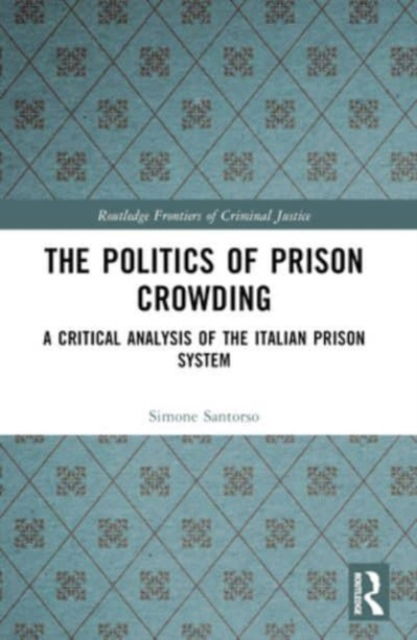 Santorso, Simone (University of Sussex, UK) · The Politics of Prison Crowding: A Critical Analysis of the Italian Prison System - Routledge Frontiers of Criminal Justice (Paperback Book) (2024)