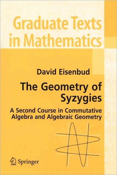 Cover for David Eisenbud · The Geometry of Syzygies: A Second Course in Algebraic Geometry and Commutative Algebra - Graduate Texts in Mathematics (Paperback Book) [2005 edition] (2005)