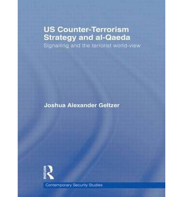 Cover for Geltzer, Joshua A. (Yale University) · US Counter-Terrorism Strategy and al-Qaeda: Signalling and the Terrorist World-View - Contemporary Security Studies (Hardcover Book) (2009)