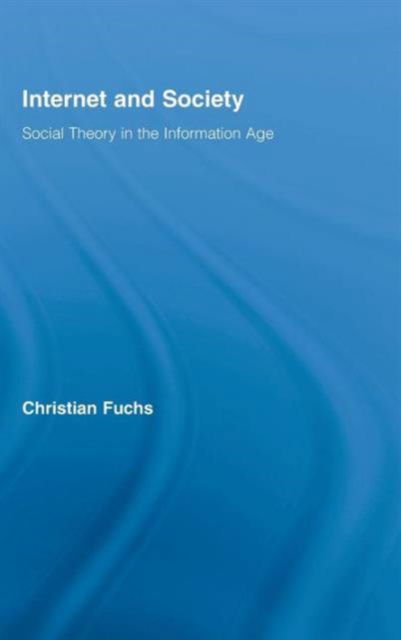 Cover for Christian Fuchs · Internet and Society: Social Theory in the Information Age - Routledge Research in Information Technology and Society (Hardcover Book) (2007)