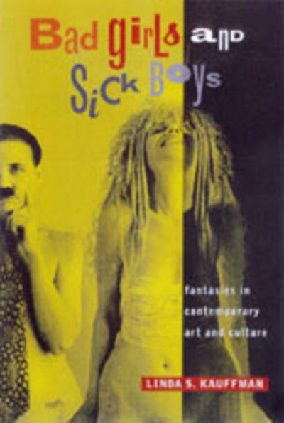 Cover for Linda S. Kauffman · Bad Girls and Sick Boys: Fantasies in Contemporary Art and Culture (Paperback Book) (1998)