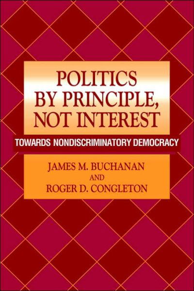 Cover for Buchanan, James M. (George Mason University, Virginia) · Politics by Principle, Not Interest: Towards Nondiscriminatory Democracy (Pocketbok) (2006)