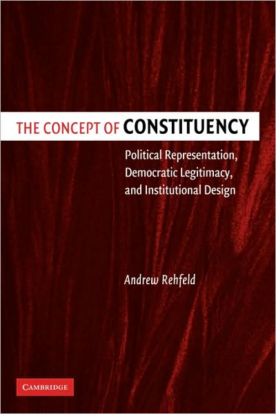 Cover for Rehfeld, Andrew (Associate Professor, Washington University, St Louis) · The Concept of Constituency: Political Representation, Democratic Legitimacy, and Institutional Design (Taschenbuch) (2008)