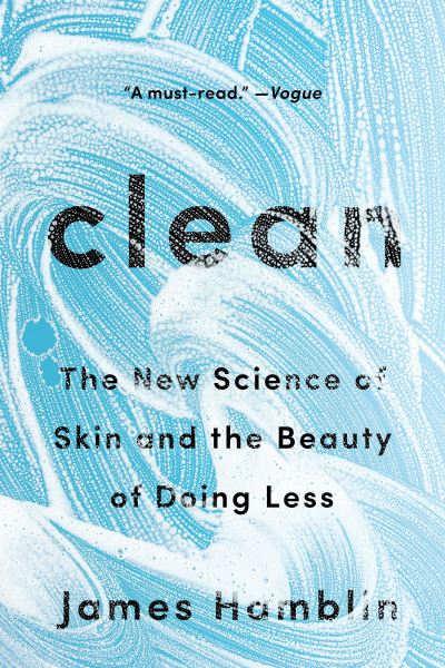 Clean: The New Science of Skin and the Beauty of Doing Less - James Hamblin - Książki - Penguin Publishing Group - 9780525538325 - 20 lipca 2021