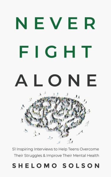 Cover for Shelomo Solson · Never Fight Alone: 51 Inspiring Interviews to Help Teens Overcome Their Struggles &amp; Improve Their Mental Health (Hardcover Book) (2020)