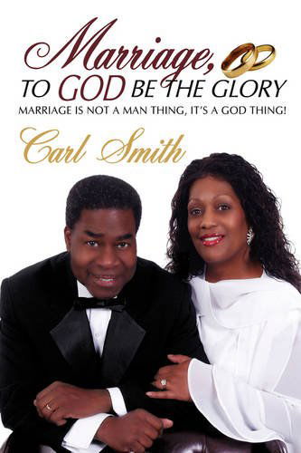 Cover for Carl Smith · Marriage, to God Be the Glory: Marriage is Not a Man Thing, It's a God Thing! (Paperback Book) (2009)