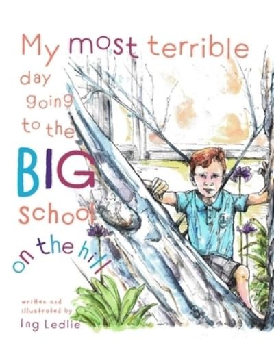 My Most Terrible Day Going To The Big School On The Hill - Ing Ledlie - Böcker - Ing Ledlie (Me and Mister C) - 9780646839325 - 1 juni 2021