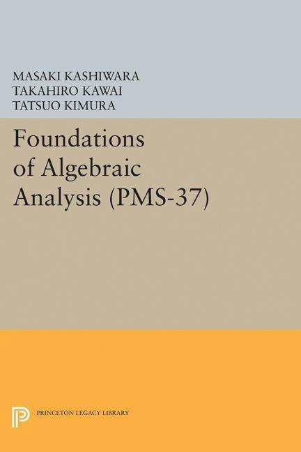 Cover for Masaki Kashiwara · Foundations of Algebraic Analysis (PMS-37), Volume 37 - Princeton Mathematical Series (Paperback Book) (2017)