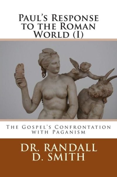 Cover for Dr. Randall D. Smith · Paul's Response to the Roman World (I): the Gospel Confronted Paganism (Taschenbuch) (2014)