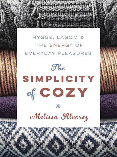 Cover for Melissa Alvarez · The Simplicity of Cozy: Hygge, Lagom and the Energy of Everyday Pleasures (Pocketbok) (2018)