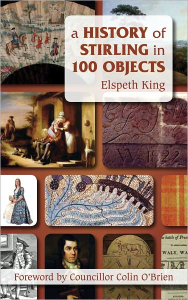 A History of Stirling in 100 Objects - Elspeth King - Kirjat - The History Press Ltd - 9780752459325 - keskiviikko 1. kesäkuuta 2011