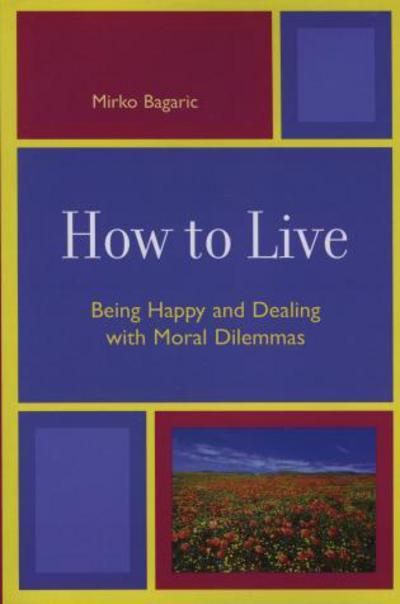 Cover for Mirko Bagaric · How to Live: Being Happy and Dealing with Moral Dilemmas (Pocketbok) (2006)