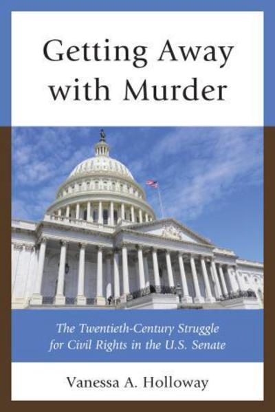 Cover for Vanessa A. Holloway · Getting Away with Murder: The Twentieth-Century Struggle for Civil Rights in the U.S. Senate (Paperback Book) (2014)