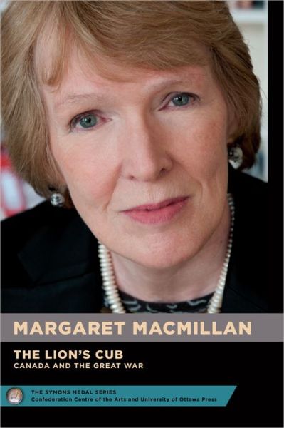 Cover for Margaret MacMillan · Margaret MacMillan : The Lion's Cub - Le lionceau: Canada and the Great War - Le Canada et la Grande Guerre - The Symons Medal Series / Collection de la medaille Symons (Paperback Book) [Bilingual edition] (2019)