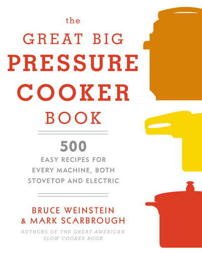 The Great Big Pressure Cooker Book: 500 Easy Recipes for Every Machine, Both Stovetop and Electric: A Cookbook - Bruce Weinstein - Livros - Random House USA Inc - 9780804185325 - 17 de fevereiro de 2015