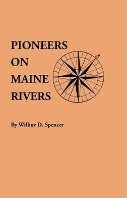 Pioneers on Maine Rivers, with Lists to 1651. Compiled from Original Sources - Wilbur Daniel Spencer - Böcker - Genealogical Publishing Company - 9780806305325 - 12 juli 2012