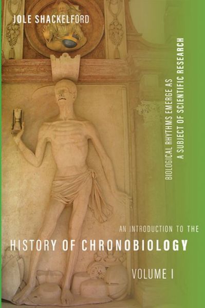 An Introduction to the History of Chronobiology, Volume 1 - Jole Shackelford - Books - University of Pittsburgh Press - 9780822947325 - September 20, 2022