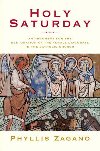 Holy Saturday: An Argument for the Restoration of the Female Diaconate in the Catholic Church - Phyllis Zagano - Books - Crossroad Publishing Co ,U.S. - 9780824518325 - April 1, 2000