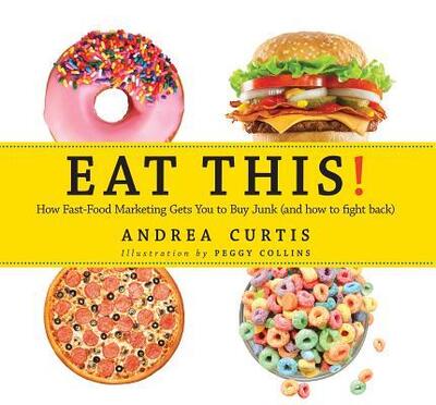 Cover for Andrea Curtis · Eat this! how fast-food marketing gets you to buy junk (and how to fight back) (Book) (2018)