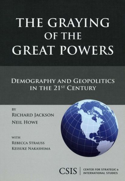 The Graying of the Great Powers: Demography and Geopolitics in the 21st Century - Book - Richard Jackson - Książki - Centre for Strategic & International Stu - 9780892065325 - 23 maja 2008