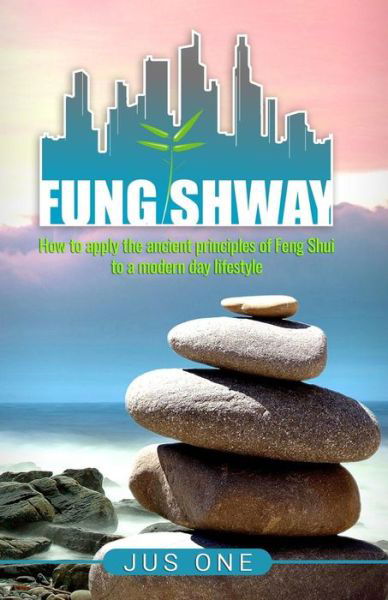 Cover for Jus One · Fung Shway : How to Apply the Ancient Principles of Feng Shui to A Modern Day Lifestyle (Paperback Book) (2017)