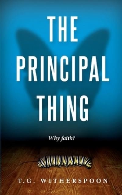 Cover for T G Witherspoon · The Principal Thing Why Faith? (Paperback Bog) (2017)