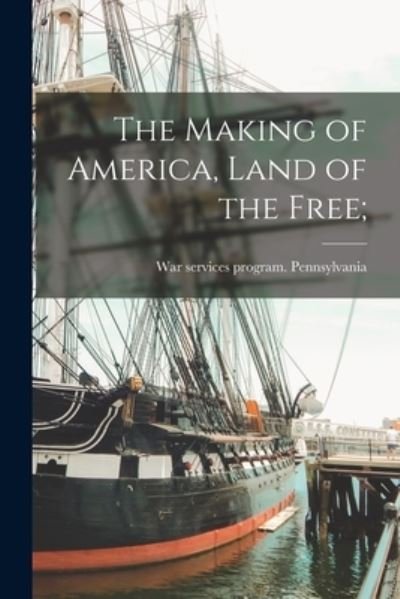 Cover for War Services Program Pennsylvania · The Making of America, Land of the Free; (Paperback Book) (2021)